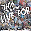 Better Luck Tomorrow — This Is What We Live For Cover Art