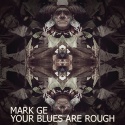 Mark Ge — Your Blues Are Rough Cover Art