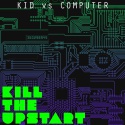 Kill the Upstart — Kid Vs. Computer Cover Art