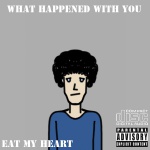 What Happened With You — Eat My Heart  Cover Art